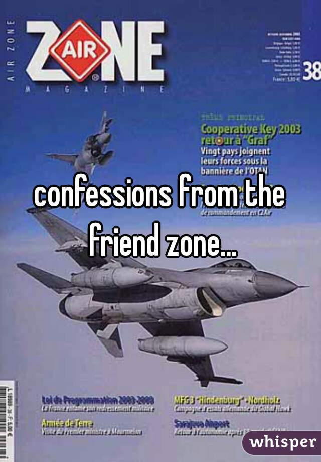 confessions from the friend zone...