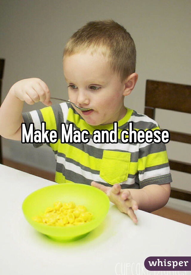 Make Mac and cheese 