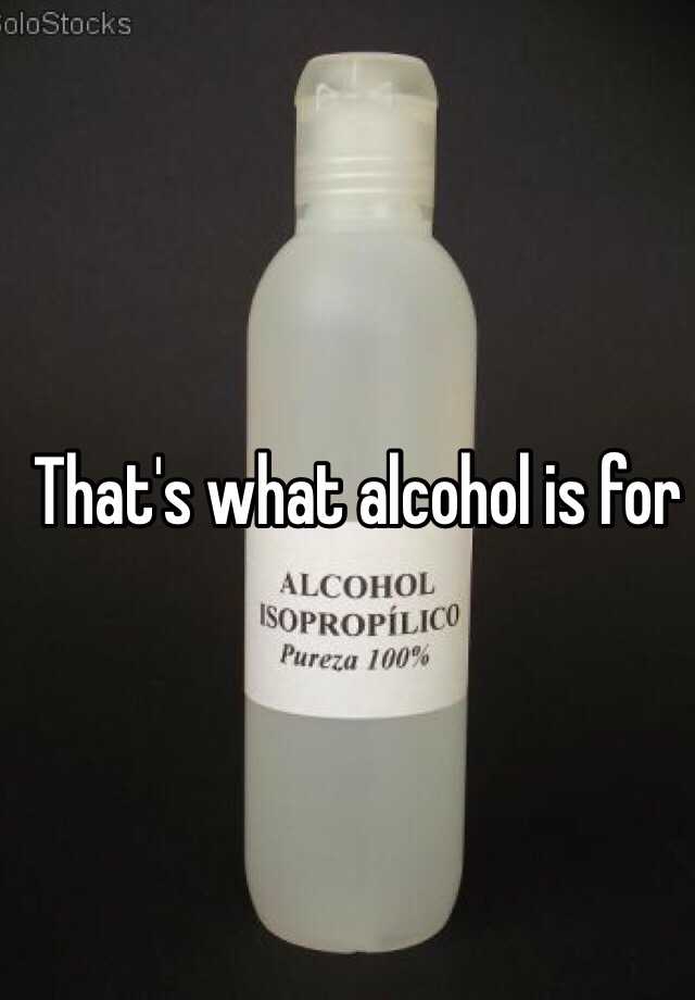 that-s-what-alcohol-is-for