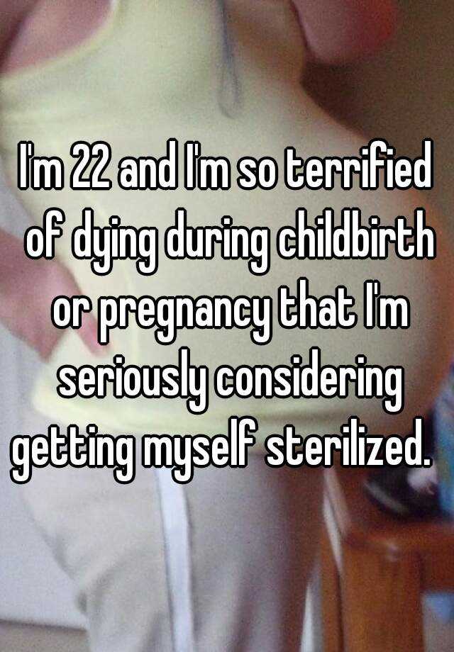 i-m-22-and-i-m-so-terrified-of-dying-during-childbirth-or-pregnancy