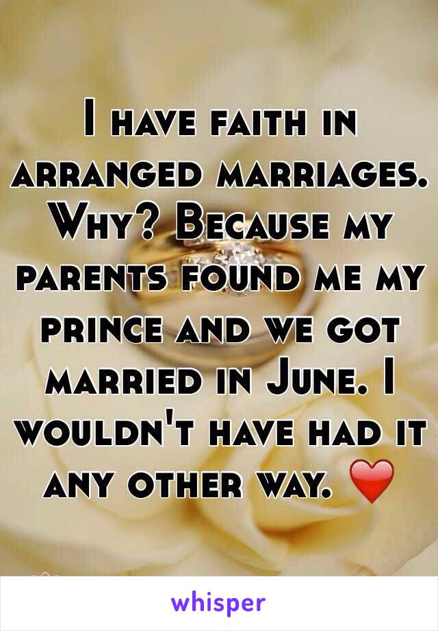I have faith in arranged marriages. Why? Because my parents found me my prince and we got married in June. I wouldn't have had it any other way. ❤️