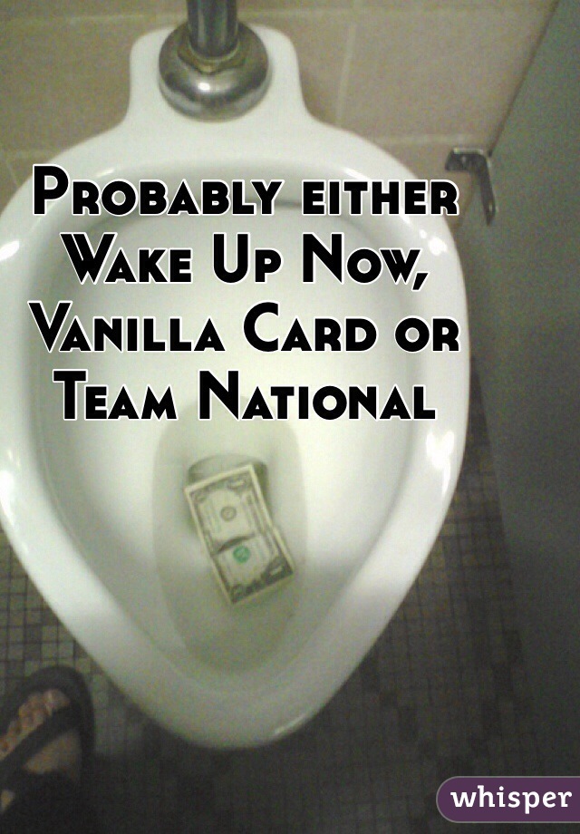 Probably either Wake Up Now, Vanilla Card or Team National