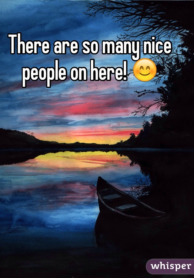 There are so many nice people on here! 😊