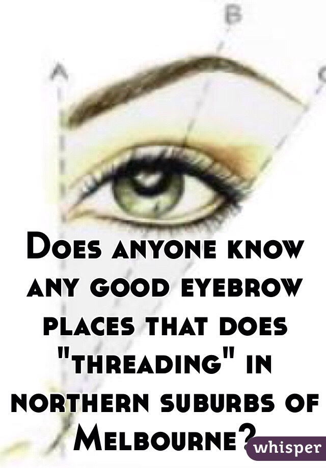 Does anyone know any good eyebrow places that does "threading" in northern suburbs of Melbourne? 