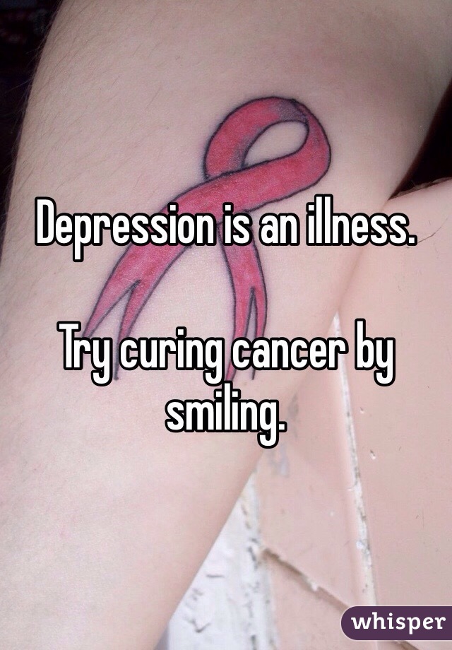 Depression is an illness.

Try curing cancer by smiling. 