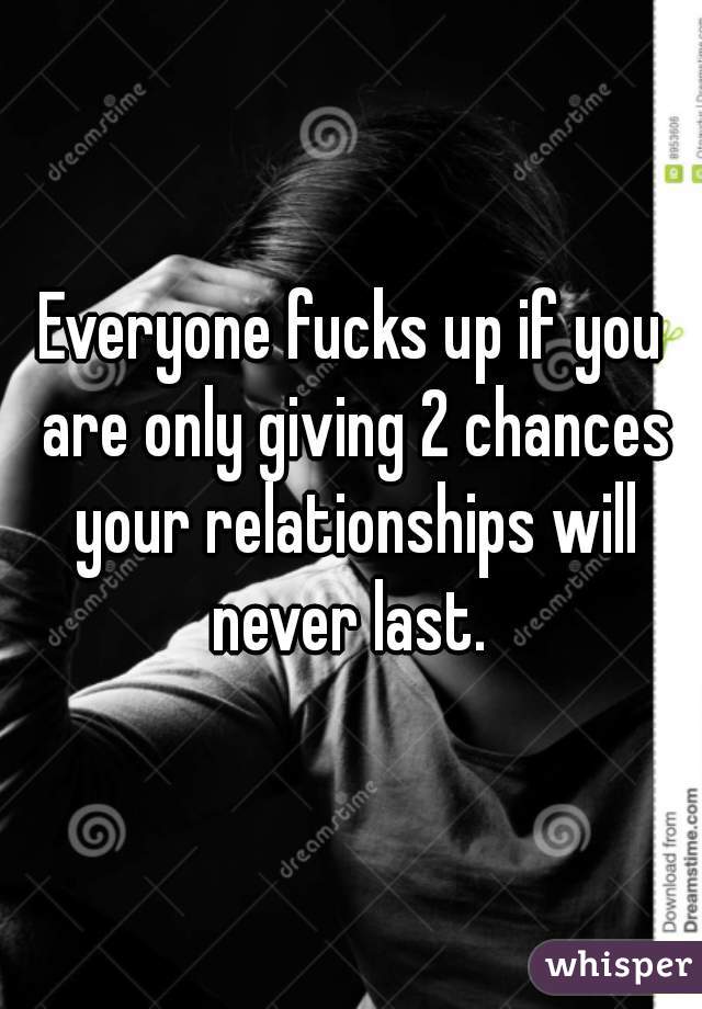 Everyone fucks up if you are only giving 2 chances your relationships will never last. 