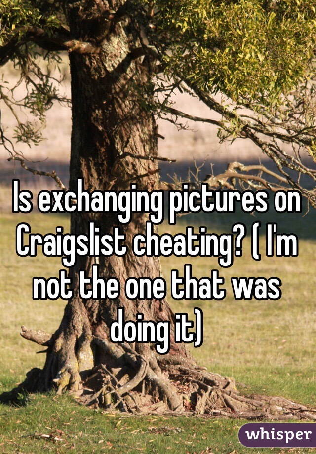 Is exchanging pictures on Craigslist cheating? ( I'm not the one that was doing it)