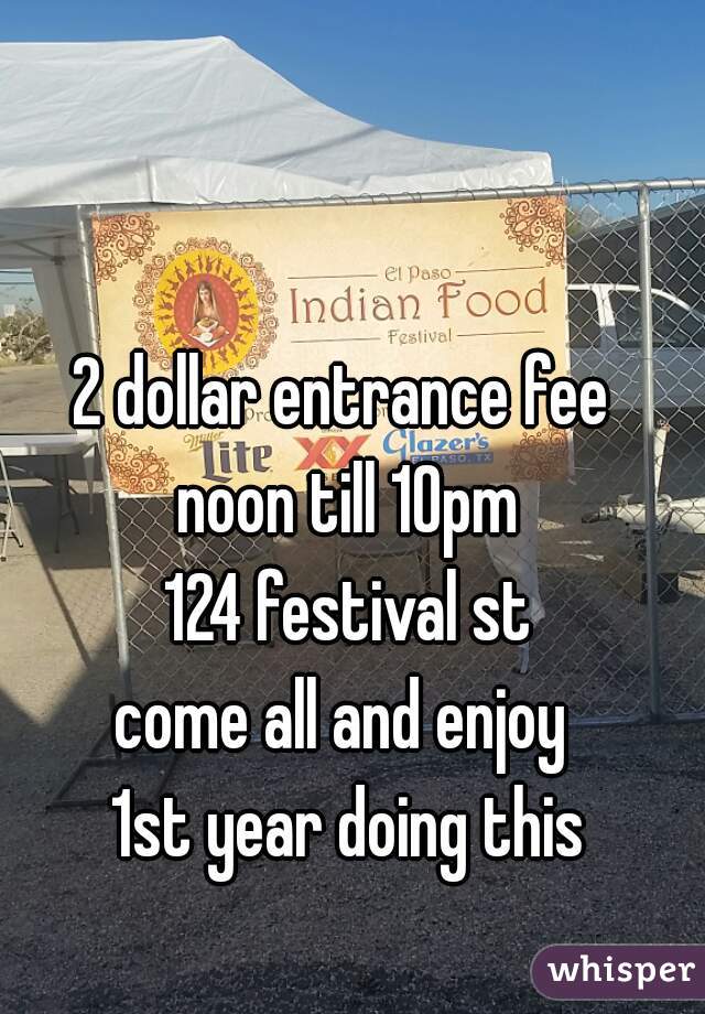 2 dollar entrance fee 
noon till 10pm
124 festival st
come all and enjoy 
1st year doing this