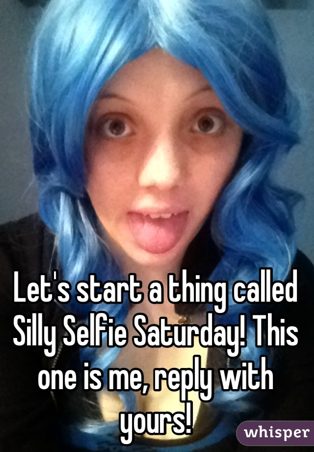Let's start a thing called Silly Selfie Saturday! This one is me, reply with yours!