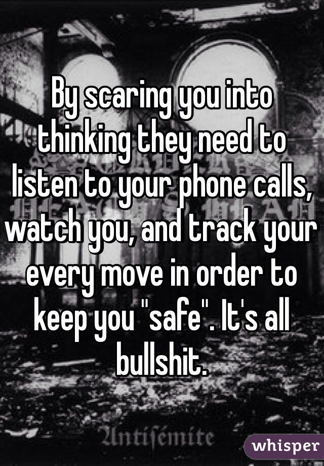 By scaring you into thinking they need to listen to your phone calls, watch you, and track your every move in order to keep you "safe". It's all bullshit. 