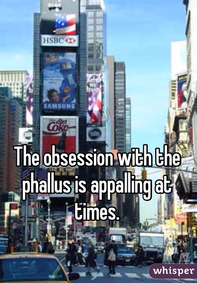 The obsession with the phallus is appalling at times.