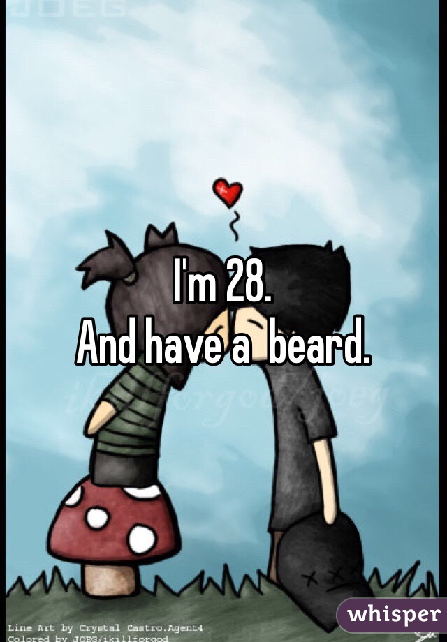 I'm 28. 
And have a  beard. 