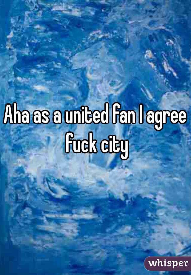 Aha as a united fan I agree fuck city