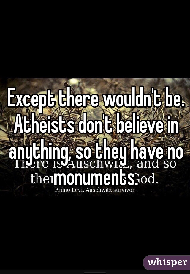Except there wouldn't be. Atheists don't believe in anything, so they have no monuments. 