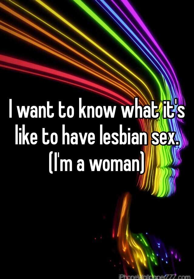 I Want To Know What Its Like To Have Lesbian Sex Im A Woman 