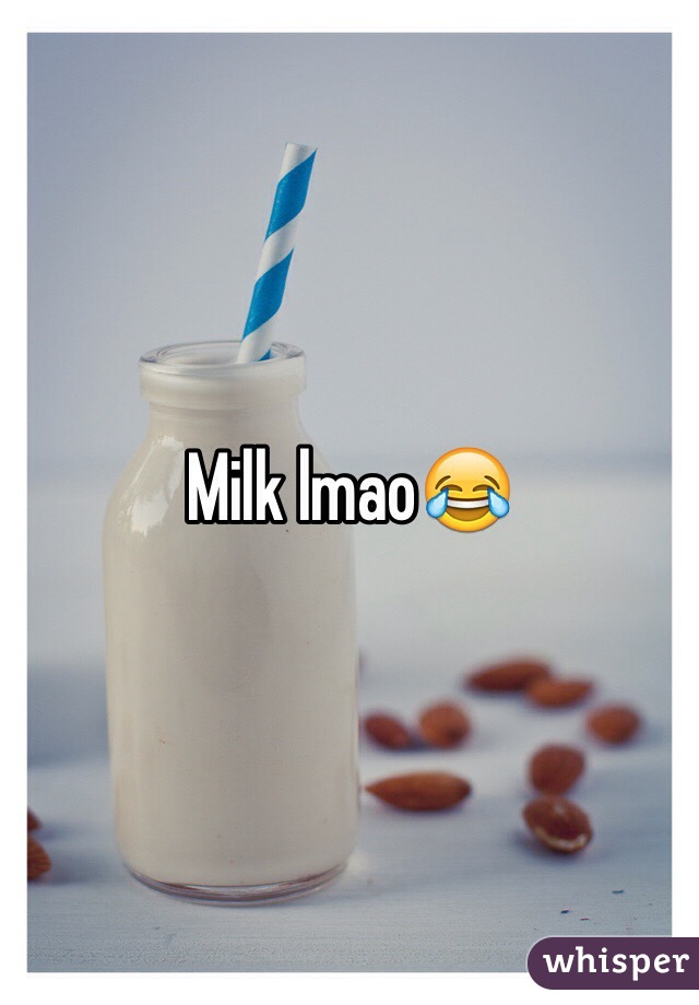 Milk lmao😂