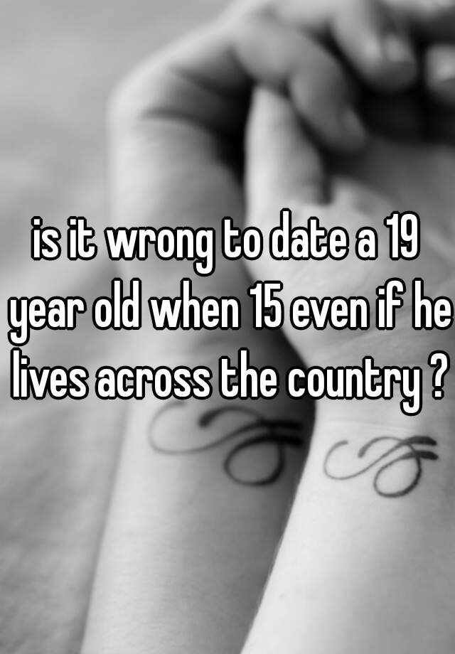 is-it-wrong-to-date-a-19-year-old-when-15-even-if-he-lives-across-the