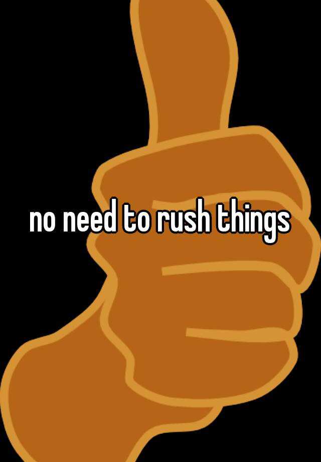 no-need-to-rush-things