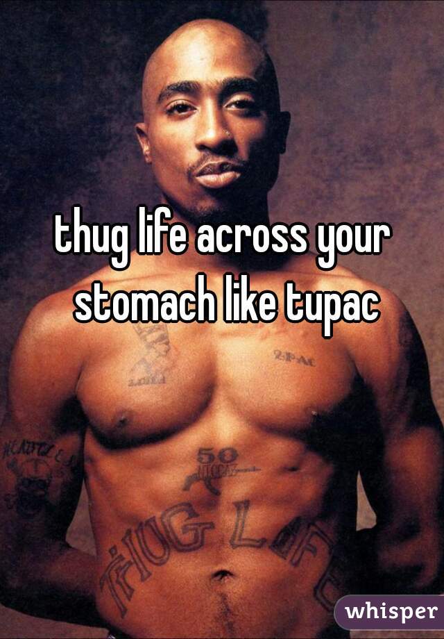 thug life across your stomach like tupac