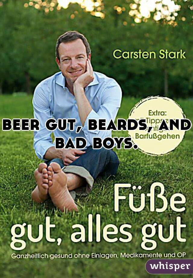 beer gut, beards, and bad boys. 