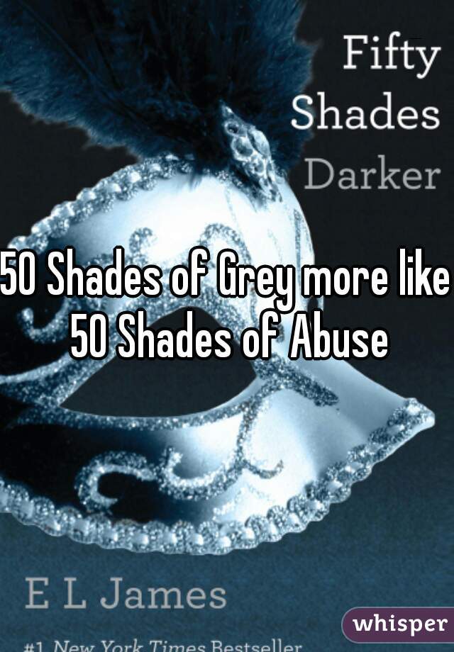 50 Shades of Grey more like 50 Shades of Abuse