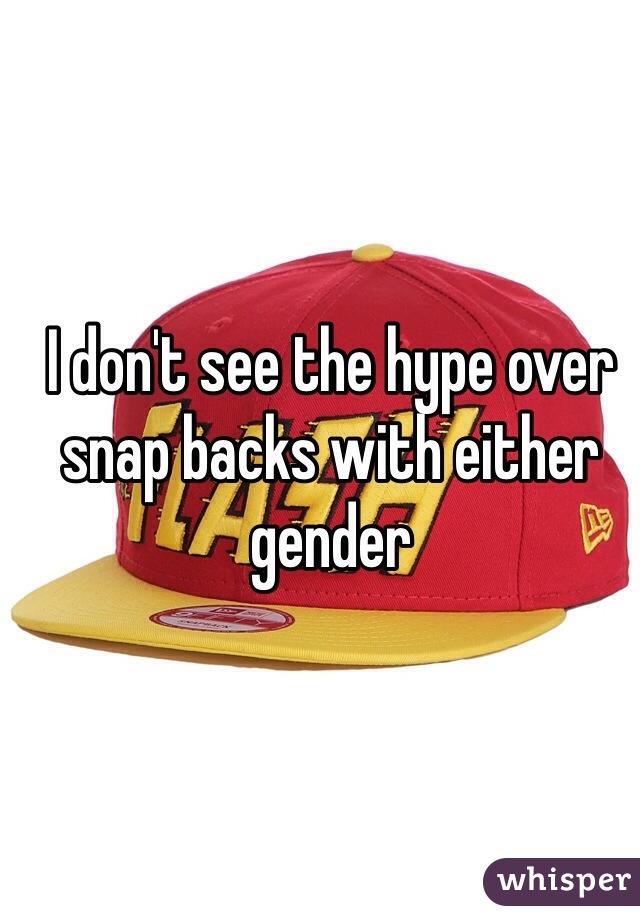 I don't see the hype over snap backs with either gender