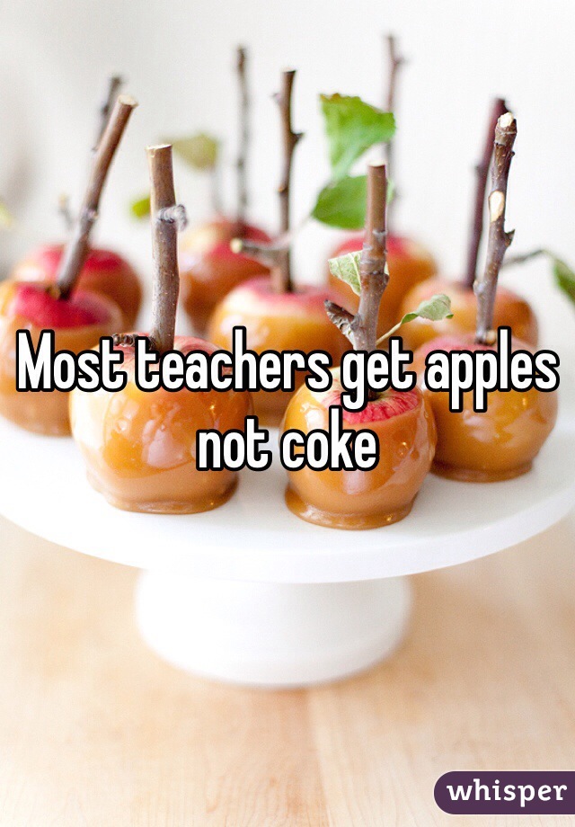 Most teachers get apples not coke