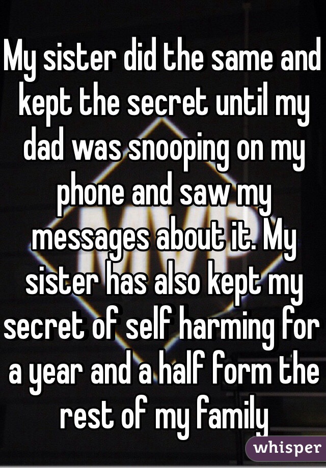 My sister did the same and kept the secret until my dad was snooping on my phone and saw my messages about it. My sister has also kept my secret of self harming for a year and a half form the rest of my family 