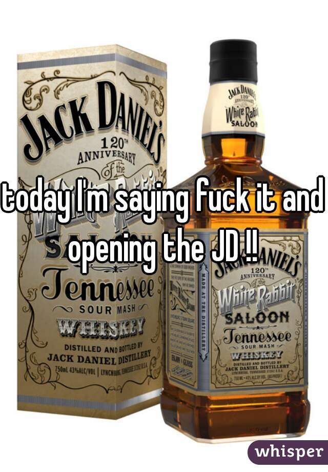 today I'm saying fuck it and opening the JD !! 