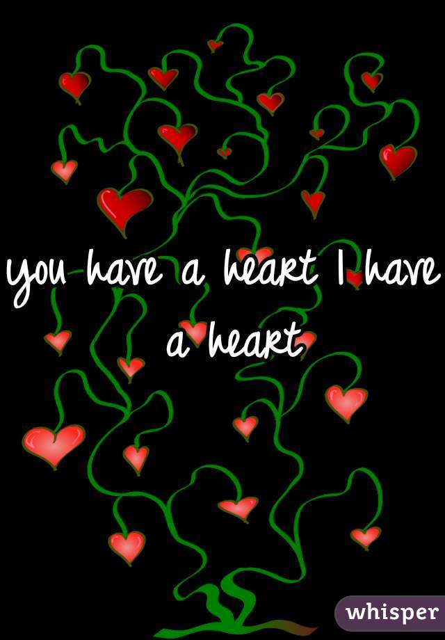 you have a heart I have a heart