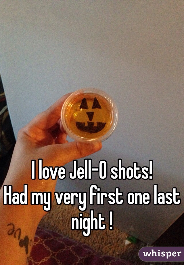 I love Jell-O shots! 
Had my very first one last night ! 