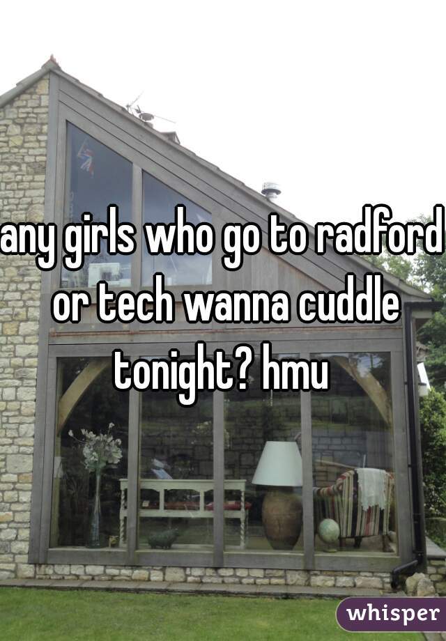 any girls who go to radford or tech wanna cuddle tonight? hmu 
