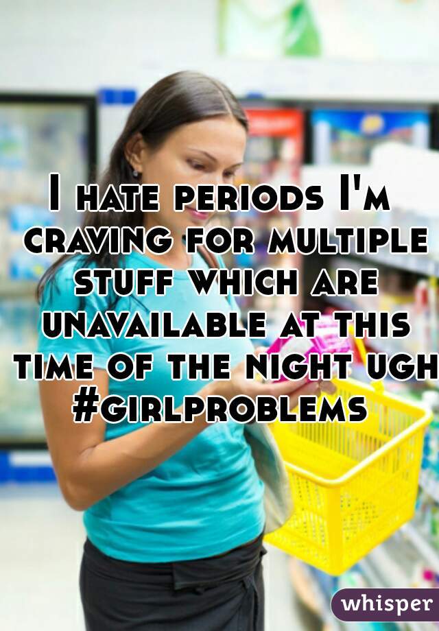 I hate periods I'm craving for multiple stuff which are unavailable at this time of the night ugh
#girlproblems