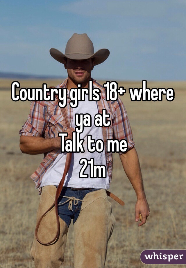 Country girls 18+ where ya at 
Talk to me 
21m 