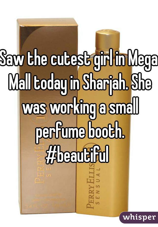 Saw the cutest girl in Mega Mall today in Sharjah. She was working a small perfume booth. #beautiful  