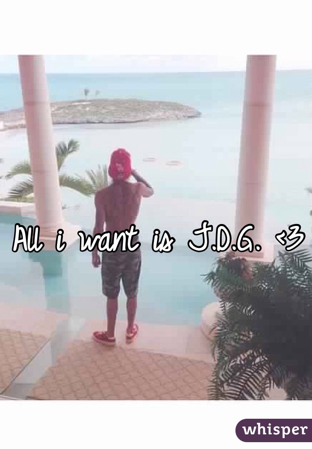 All i want is J.D.G. <3 