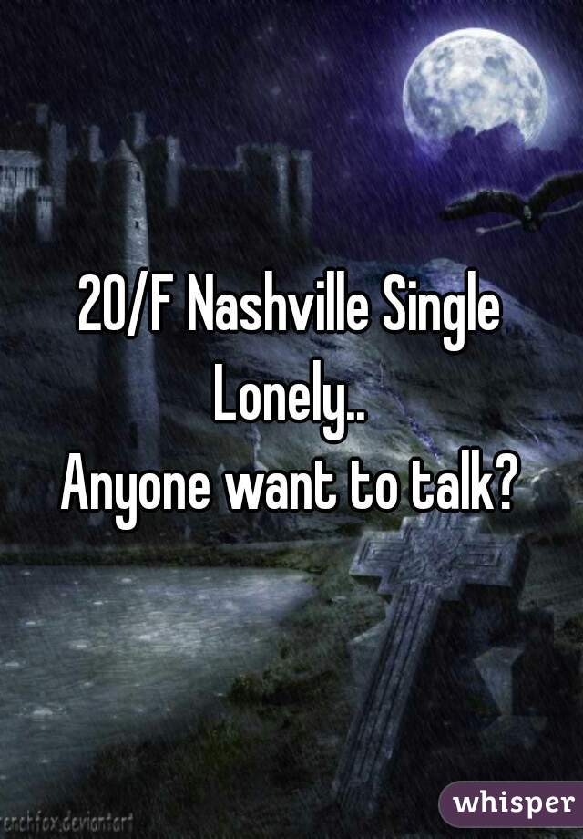 20/F Nashville Single
Lonely..
Anyone want to talk?