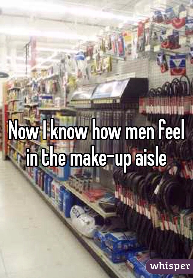 Now I know how men feel in the make-up aisle 