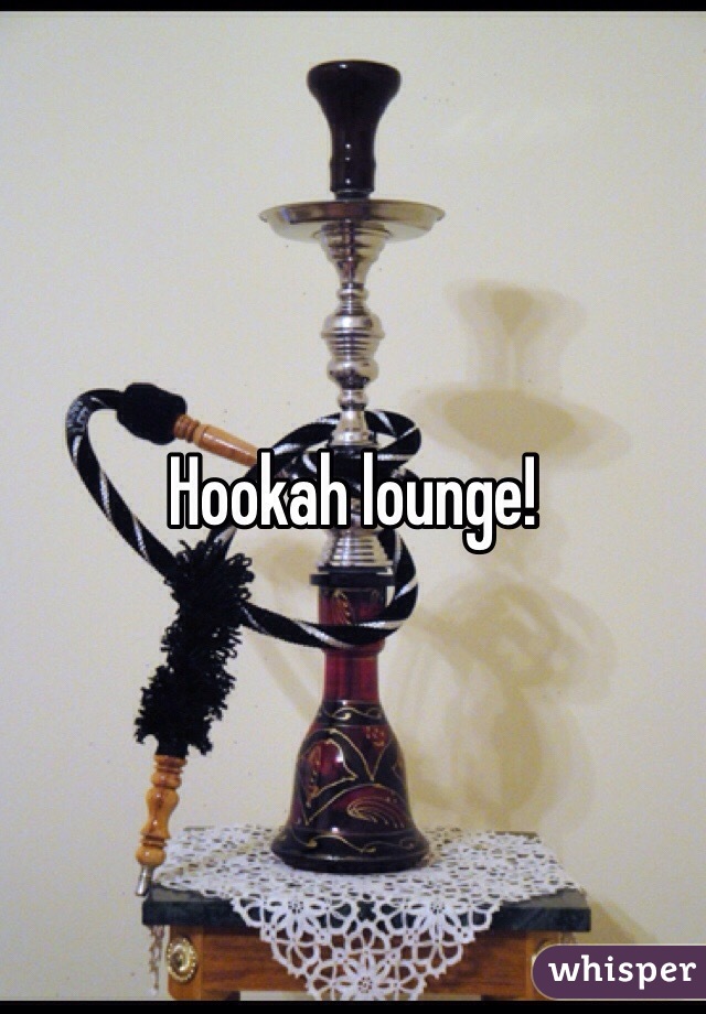 Hookah lounge! 