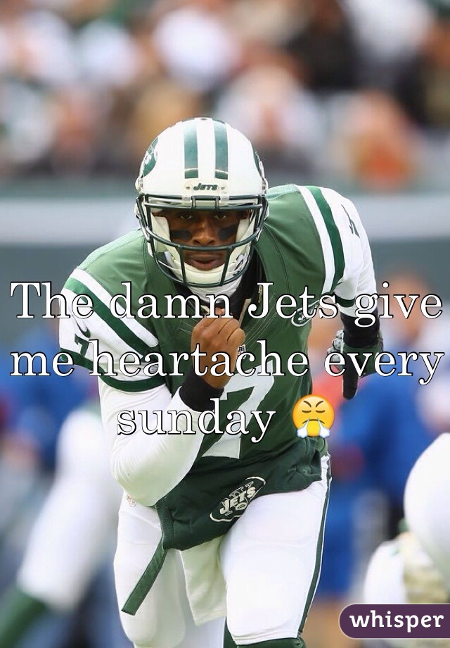 The damn Jets give me heartache every sunday 😤