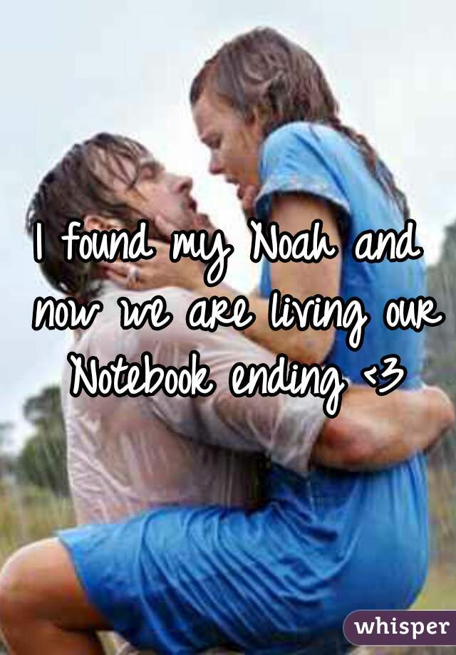 I found my Noah and now we are living our Notebook ending <3