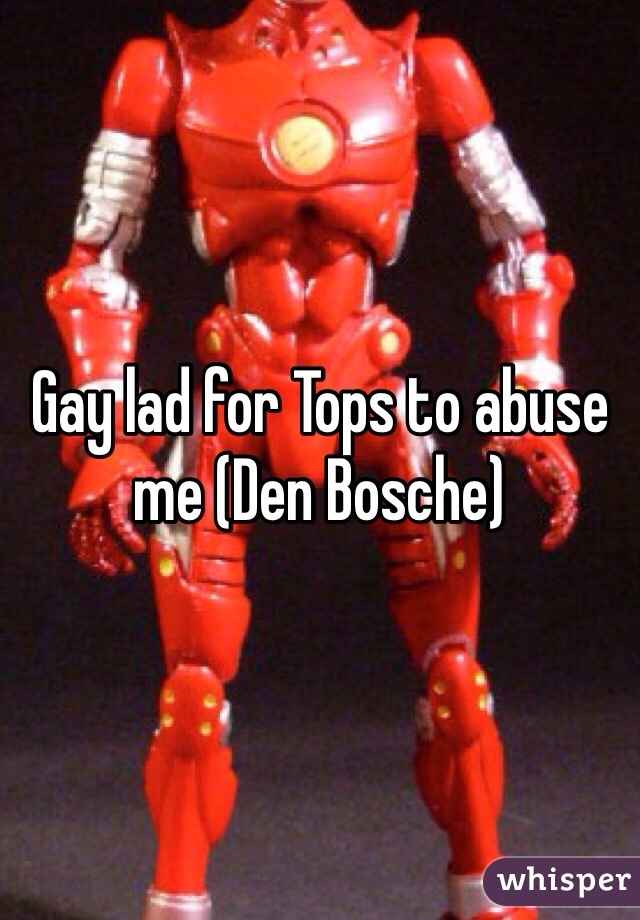 Gay lad for Tops to abuse me (Den Bosche)