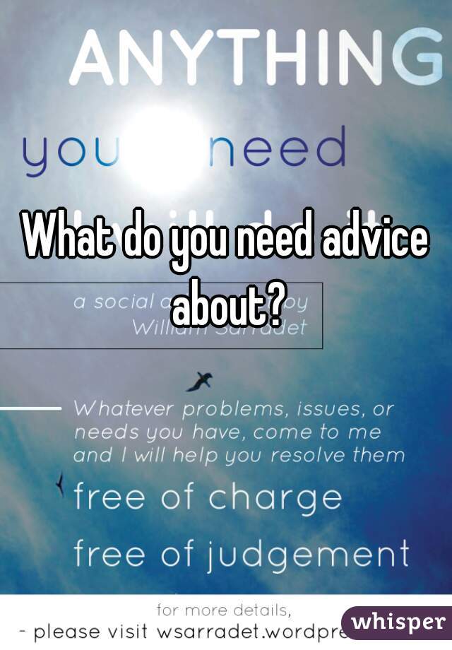What do you need advice about?
 