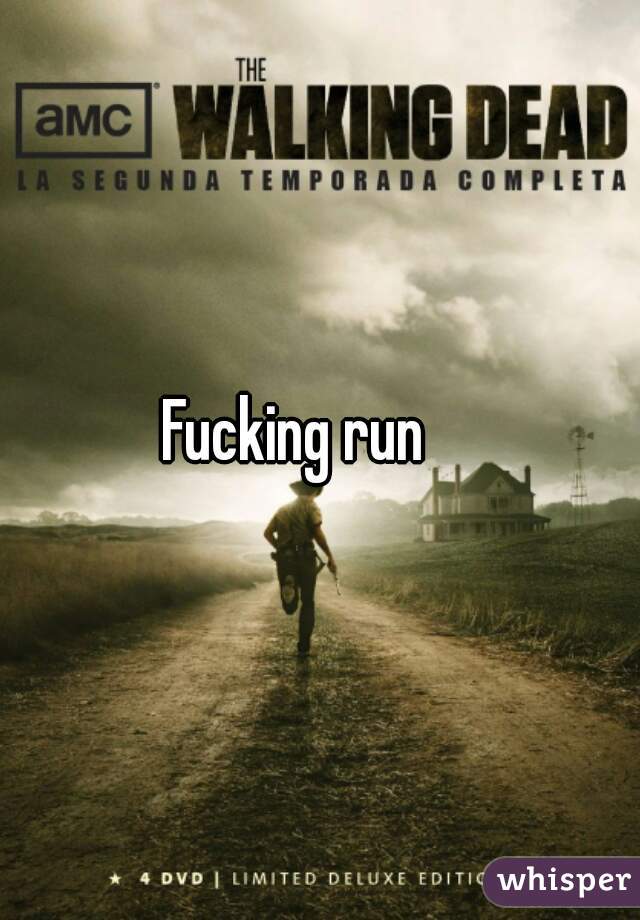 Fucking run    