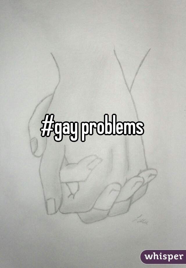 #gay problems