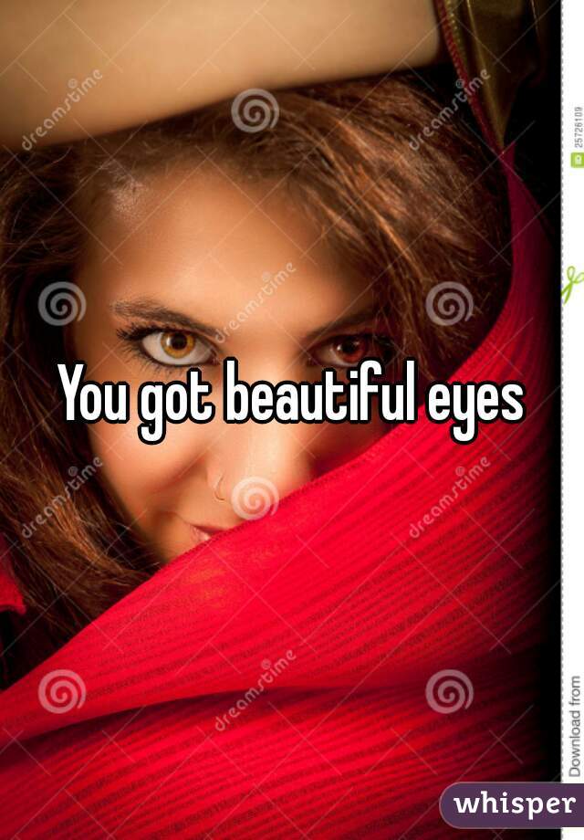 You got beautiful eyes