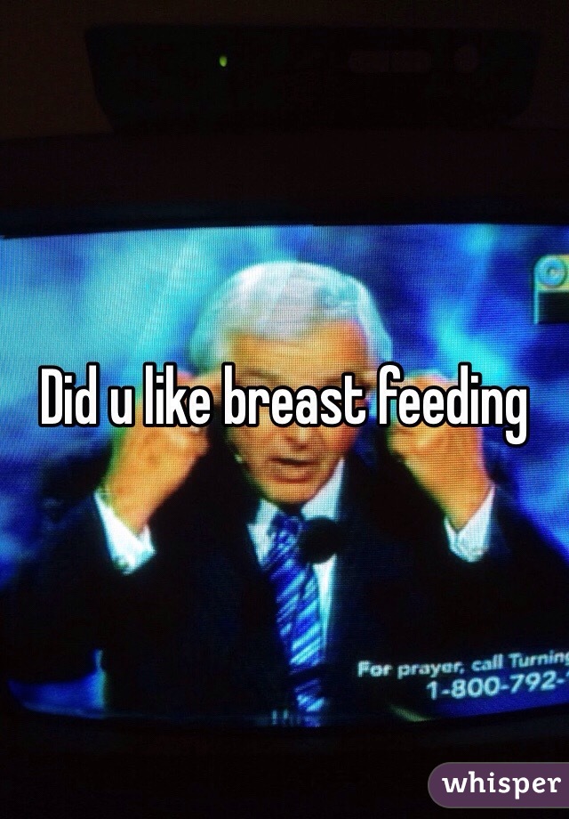 Did u like breast feeding