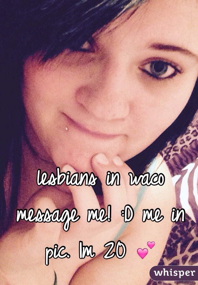 lesbians in waco message me! :D me in pic. Im 20 💕