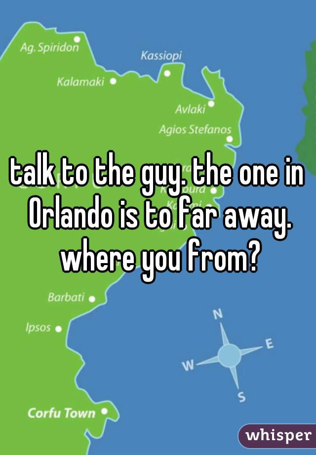 talk to the guy. the one in Orlando is to far away. where you from?