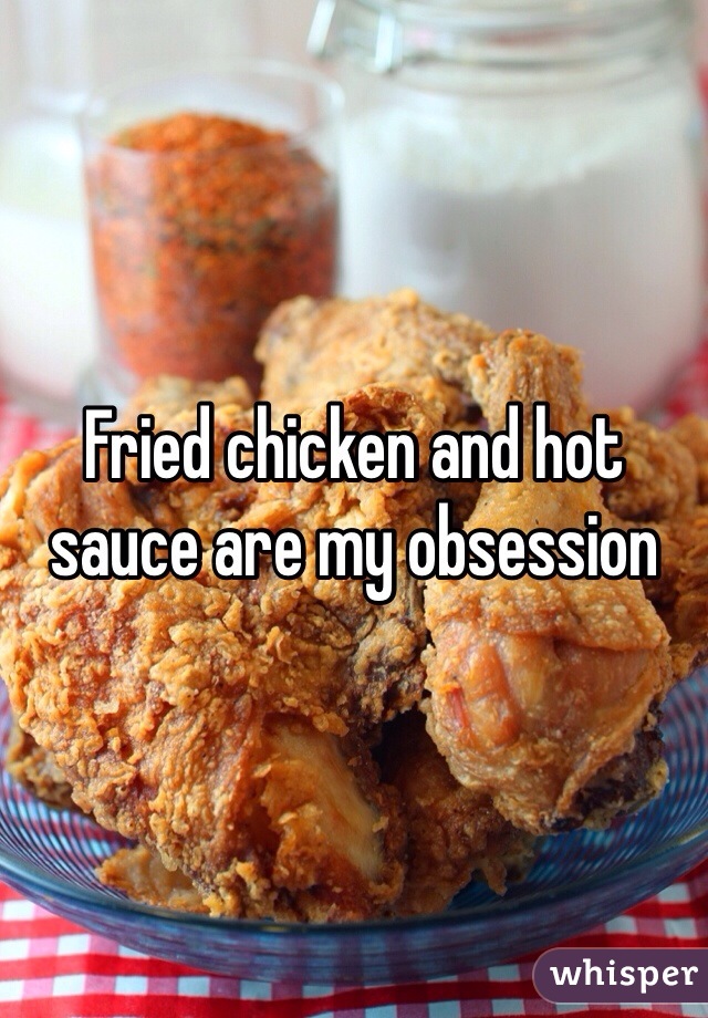 Fried chicken and hot sauce are my obsession 